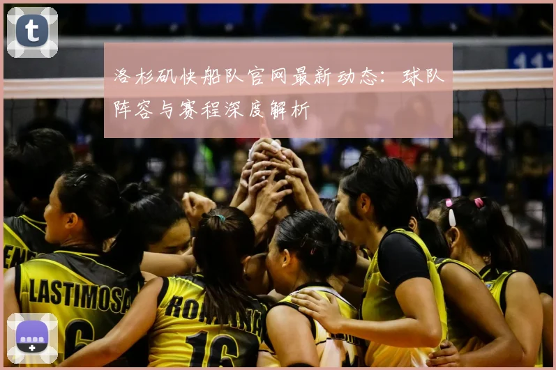 洛杉矶快船队官网最新动态:球队阵容与赛程深度解析